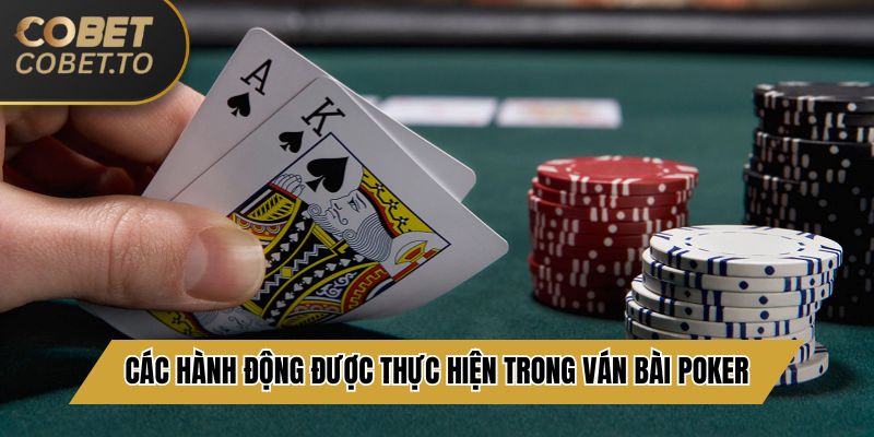 Các hành động được thực hiện trong ván bài poker